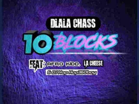 DOWNLOAD Dlala Chass, Afro Kidd, LA Cheese & DJ Kop Kop360boy - 10 Blocks (Main Mix) MP3