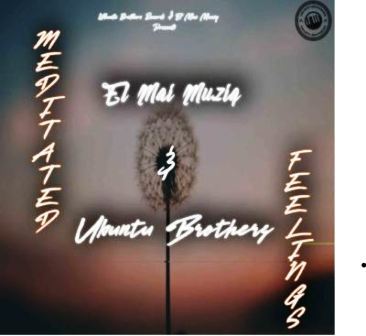 Ubuntu Brothers & El Mai Musiq – Meditated Feelings Mp3 Download Fakaza