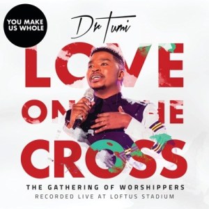 Dr Tumi – You Make Us Whole (The Gathering Of Worshippers Live At Loftus Stadium)