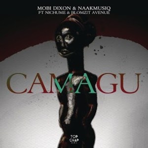 Mobi Dixon & NaakMusiQ – Camagu ft Nichume & Blomzit Avenue