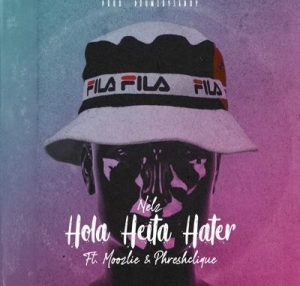 Nelz – Hola Heita Hater ft Moozlie & Phreshclique Mp3 free