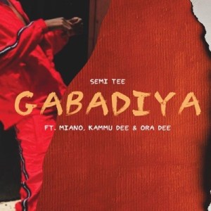 Semi Tee - Gabadiya ft. Miano, Kammu Dee & Ora Dee