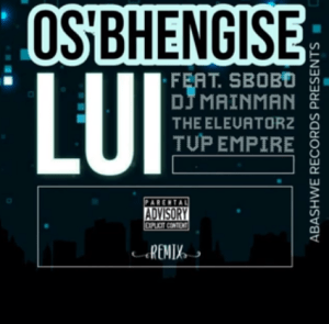 Download Mp3 Lui – Osbhengise Ft. Sboboh, Dj MainMAN, The Elevatorz & TVP Empiire (REMIX)