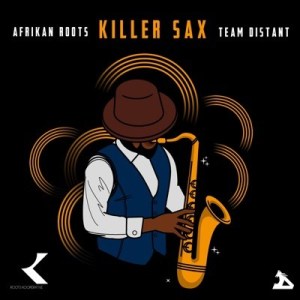 Afrikan Roots - Killer Sax ft. Team Distant