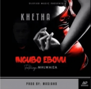 Khetha ft Mhlwaiza – Ingubo Ebovu