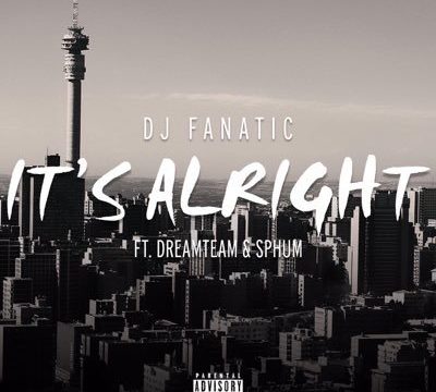 DJ Fanatic – It’s Alright ft. DreamTeam & Sphum