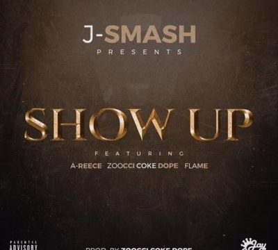 J-Smash – Show Up ft. A-Reece, Zoocci Coke Dope & Flame