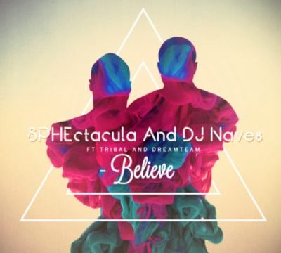 SPHEctacula And DJ Naves – Believe ft. Tribal & DreamTeam