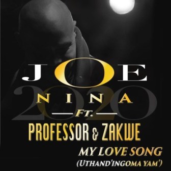 Joe Nina & Professor – My Love Song (Uthand’ Ingoma Yam) Ft. Zakwe