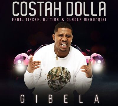 DOWNLOAD MP3: Costah Dolla – Gibela ft. Tipcee, DJ Tira & Dladla Mshunqisi