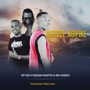 MP Kid – Ngitoze Ngifike Ft. Passion Master & Mr Chozen (Prod.By Trinity Tunez)