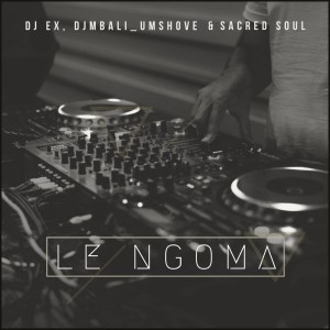DJ EX, DjMbali Umshove & Sacred Soul – Le Ngoma (Extended Mix)