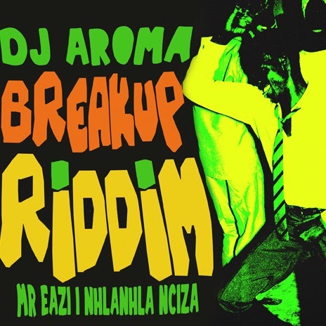 DJ Aroma, Mr Eazi & Nhlanhla Ncazi presents Breakup Riddim!