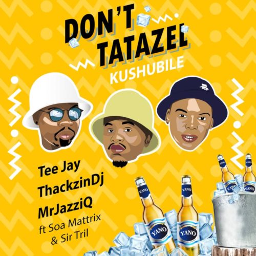 Don’t Tatazel (Kushubile) ft. Soa mattrix & Sir Trill