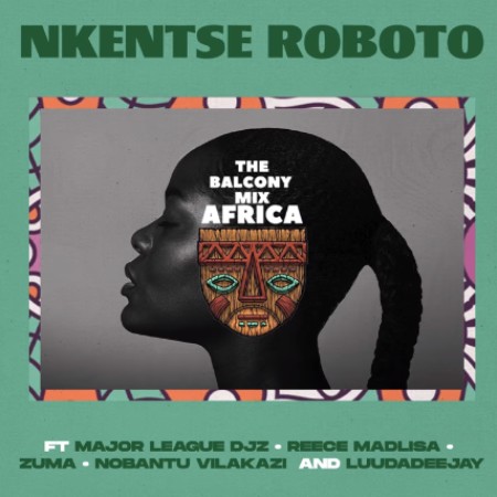 Balcony Mix Africa – Nkentse Roboto ft. Major League, Amaroto , Nobantu Vilakazi & Luudadeejay