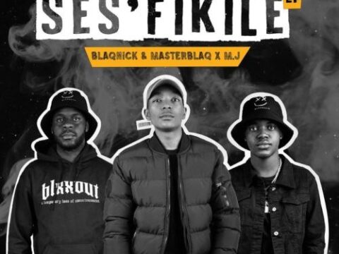 Blaqnick, MasterBlaq & M.J – Ses’fikile EP