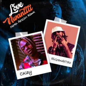 CKay Ft. ElGrande Toto - Love Nwantiti (North African Remix) Mp3 Audio Download