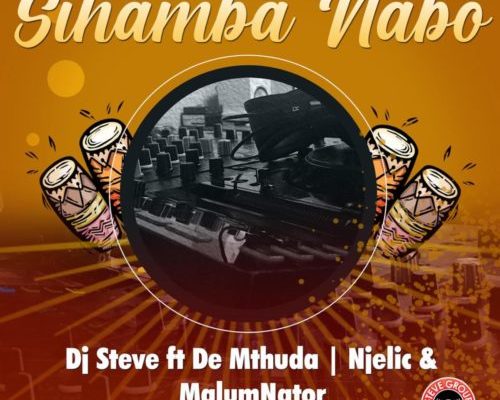 DJ Steve – Sihamba Nabo ft. De Mthuda, Njelic & MalumNator