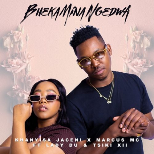 Khanyisa Jaceni, Marcus MC & Lady Du – Bheka Mina Ngedwa ft. Tsiki XII