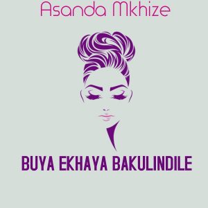 Asanda Mkhize - Buya Ekhaya Bakulindile