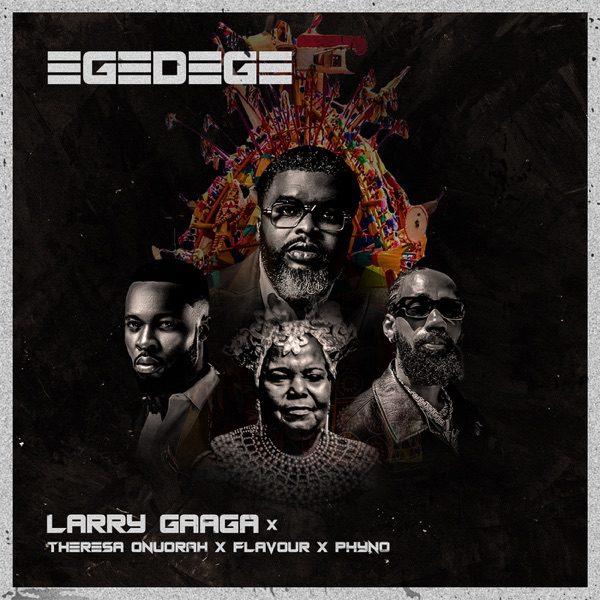 AUDIO Larry Gaaga - Egedege Ft. Pete Edochie X Theresa Onuorah X Flavour X Phyno MP3 DOWNLOAD