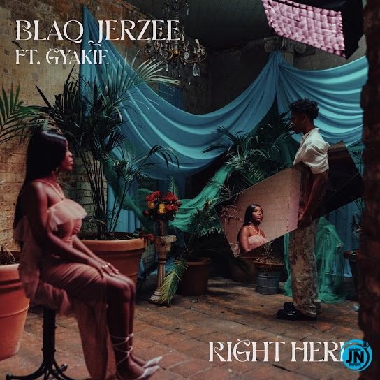 Blaq Jerzee - Right Here ft. Gyakie