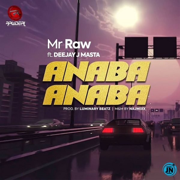 Mr Raw – Anaba Anaba ft. Deejay J Masta